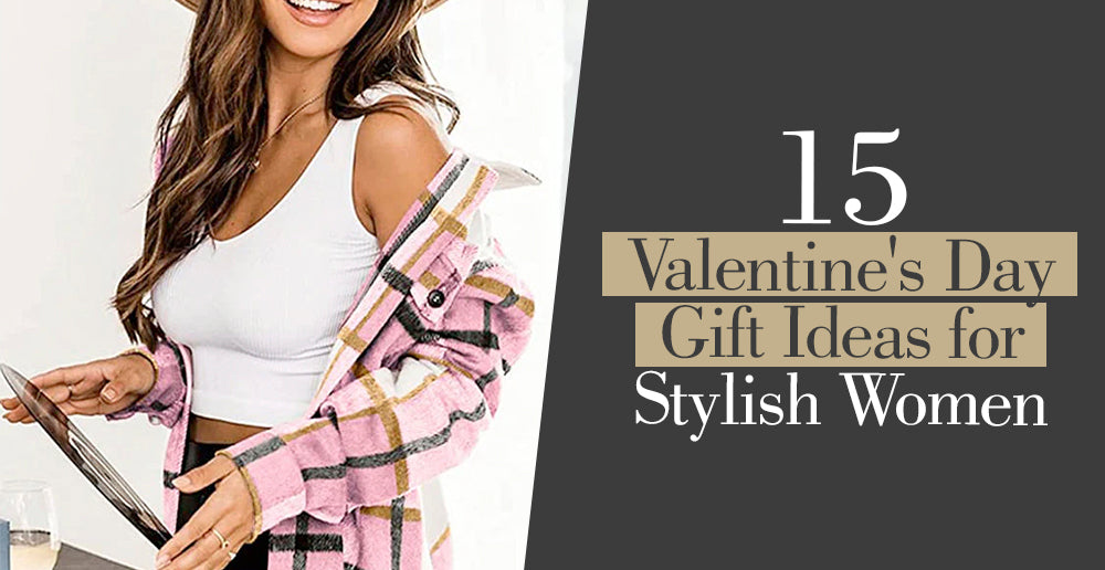 15 Fashionable Valentine's Day Gifts for Women: The Ultimate Guide