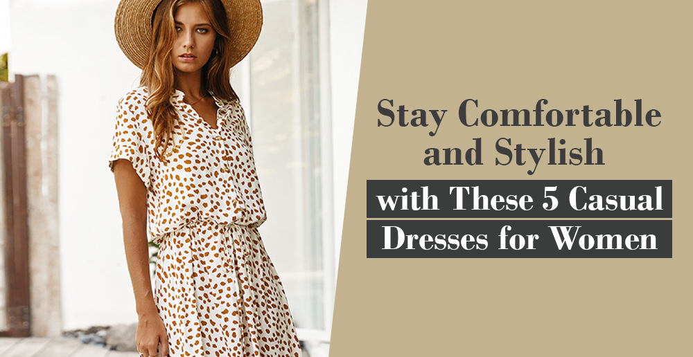 Stay Comfortable and Stylish with These 5 Casual Dresses for Women